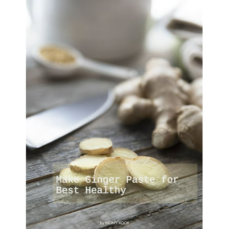 Make Ginger Paste for Best Healthy - eBook (The Best Ginger 13)