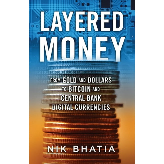 Layered Money: From Gold and Dollars to Bitcoin and Central Bank Digital Currencies, (Paperback)
