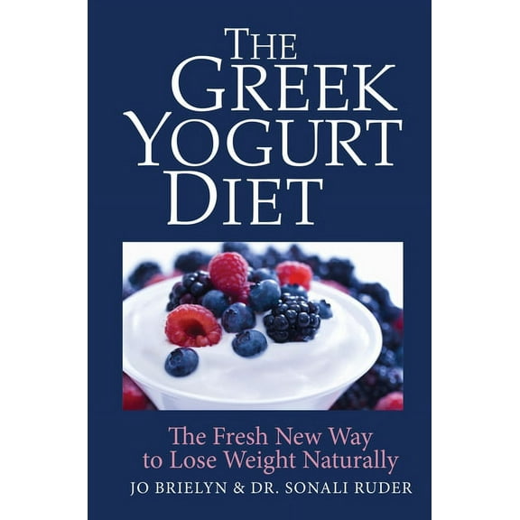 The Greek Yogurt Diet : The Fresh New Way to Lose Weight Naturally (Hardcover)