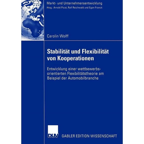 Markt- Und Unternehmensentwicklung Marke Stabilität Und Flexibilität Von Kooperationen: Entwicklung Einer Wettbewerbs-Orientierten Flexibilitätstheorie Am Beispi, (Paperback)