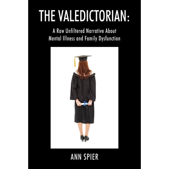 The Valedictorian: A Raw Unfiltered Narrative About Mental Illness and Family Dysfunction, (Paperback)