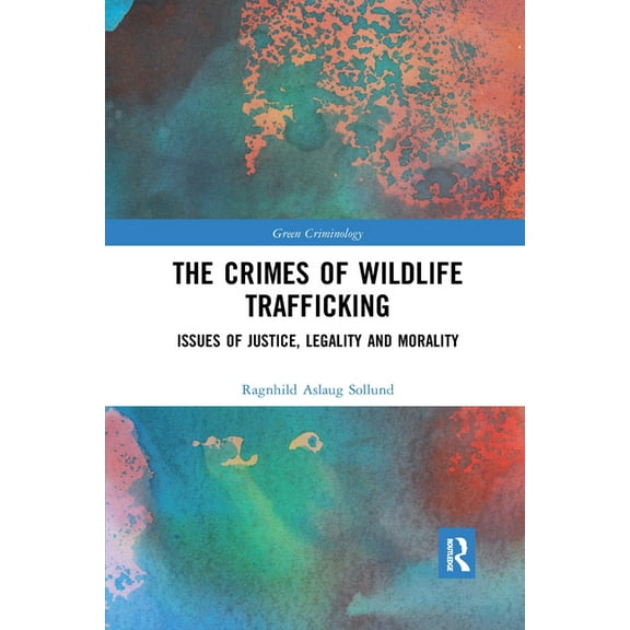 Green Criminology The Crimes of Wildlife Trafficking: Issues of Justice, Legality and Morality, (Paperback)