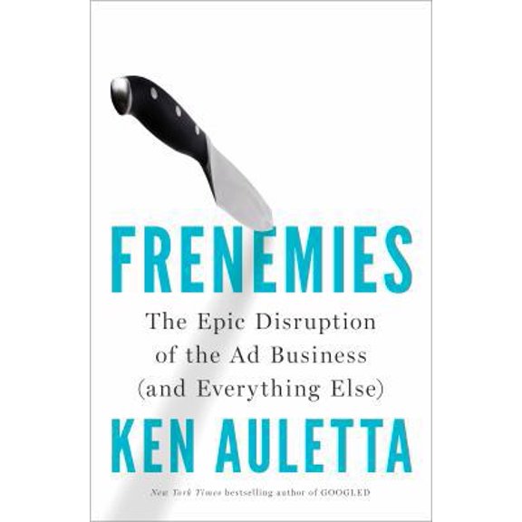 Pre-Owned Frenemies: The Epic Disruption of the Ad Business (and Everything Else) (Hardcover) 0735220867 9780735220867