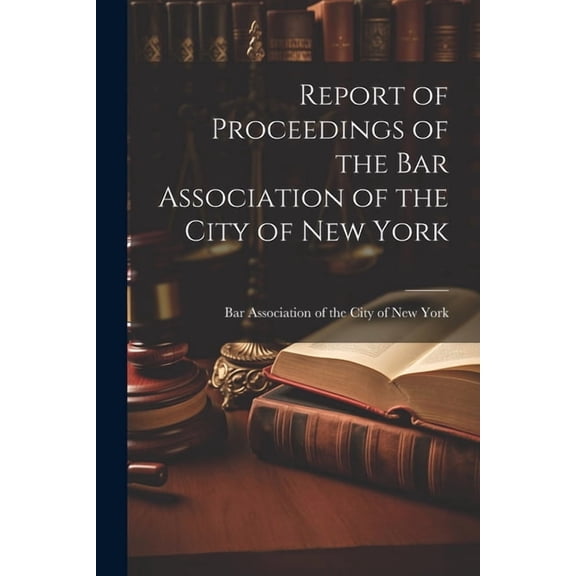 Report of Proceedings of the Bar Association of the City of New York (Paperback)