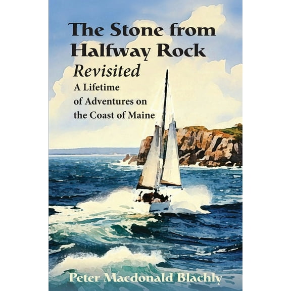 The Stone from Halfway Rock Revisited: A Lifetime of Adventures on the Coast of Maine, (Paperback)