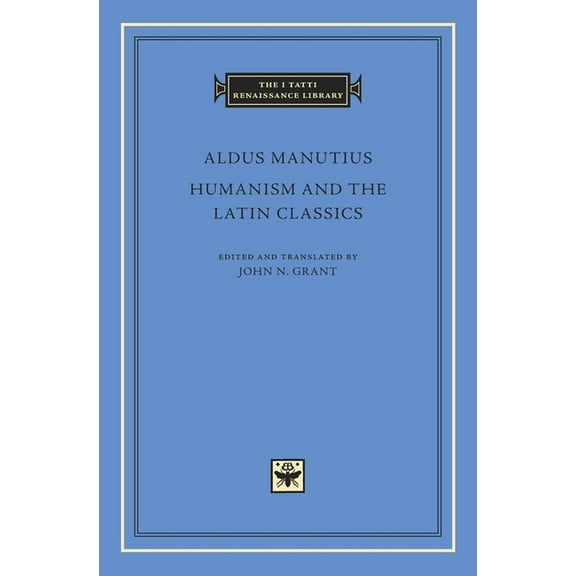 I Tatti Renaissance Library Humanism and the Latin Classics, Book 78, (Hardcover)