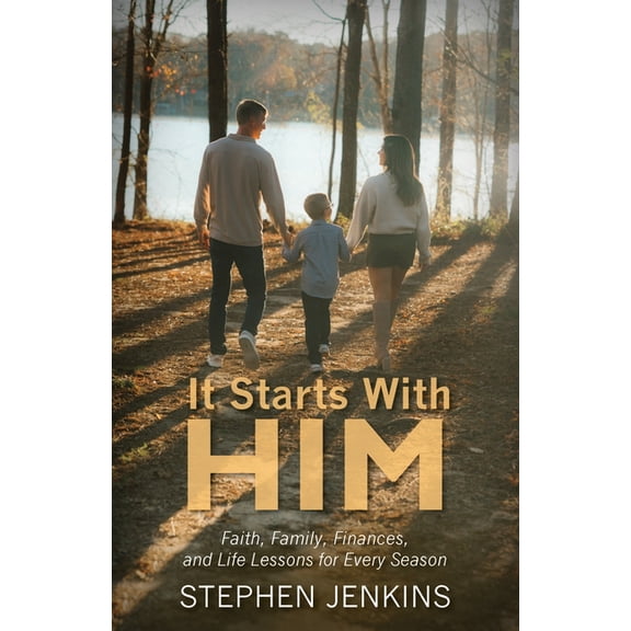 It Starts with Him: Faith, Family, Finances and Life Lessons for Every Season, (Paperback)
