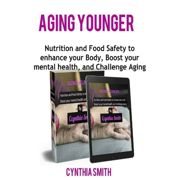 Aging Younger: Nutrition and Food Safety to enhance your Body, Boost your mental health, and Challenge Aging (Paperback)