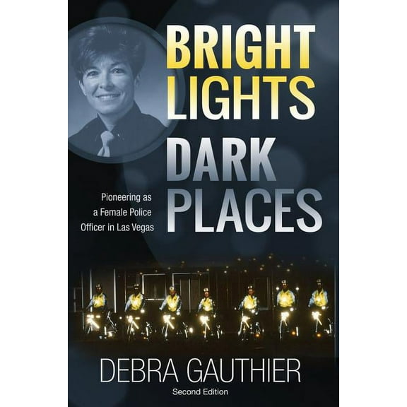 Bright Lights, Dark Places: Second Edition: Pioneering as a Female Police Officer in Las Vegas