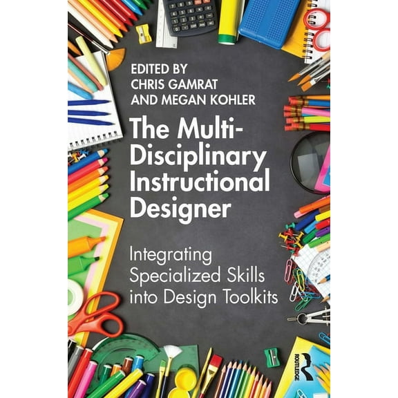 The Multi-Disciplinary Instructional Designer: Integrating Specialized Skills into Design Toolkits, (Paperback)
