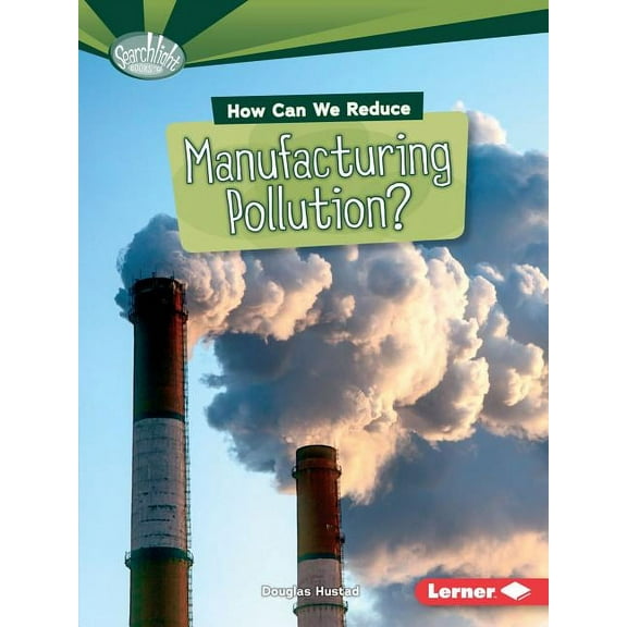 Searchlight Books (TM) -- What Can We Do about Pollution?: How Can We Reduce Manufacturing Pollution? (Paperback)