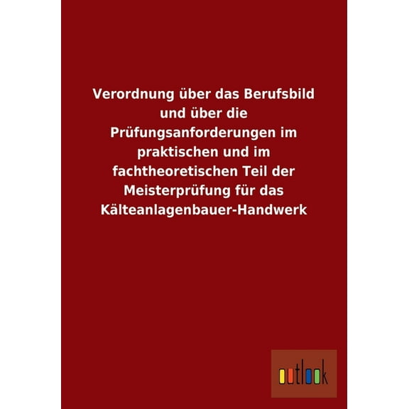 Verordnung über das Berufsbild und über die Prüfungsanforderungen im praktischen und im fachtheoretischen Teil der Meisterprüfung für das Kälteanlagenbauer-Handwerk (Paperback)