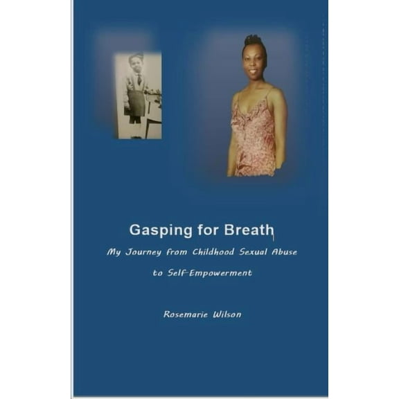 Gasping for Breath: My Journey from Childhood Sexual Abuse to Self-Empowerment (Paperback) by Rosemarie Wilson