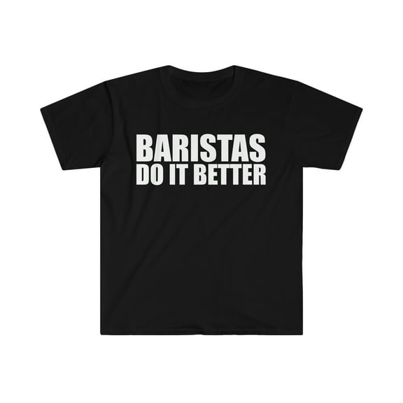 Baristas do it better Unisex T-shirt S-3XL
