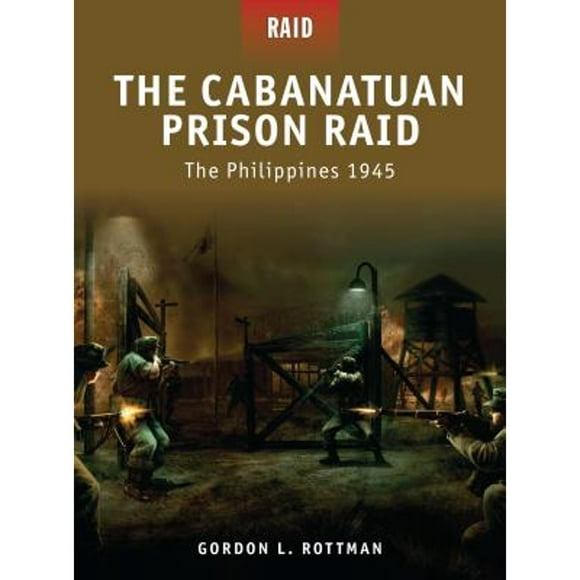 Pre-Owned The Cabanatuan Prison Raid: The Philippines 1945 (Paperback 9781846033995) by Gordon L Rottman