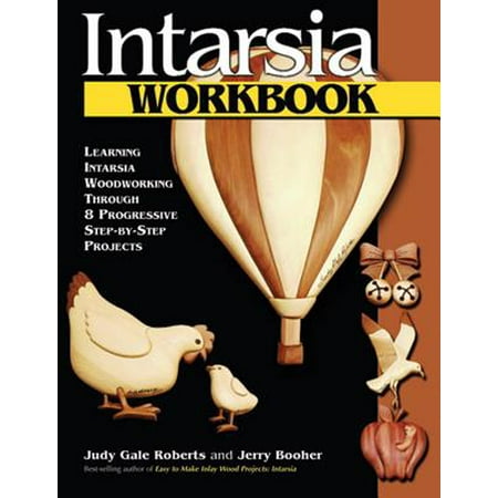 Intarsia Workbook : Learning Intarsia Woodworking Through 8 Progressive Step-By-Step (Best Way To Learn Woodworking)