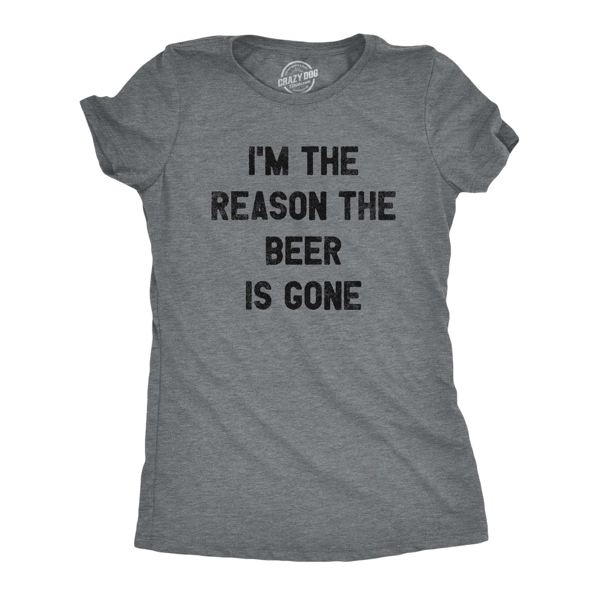 Womens Im The Reason The Beer Is Gone T Shirt Funny Saying Drinking Graphic  Tee (Dark Heather Grey) - XL Womens Graphic Tees - Walmart.com