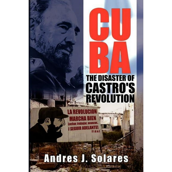 Cuba: The Disaster of Castro's Revolution, (Paperback)