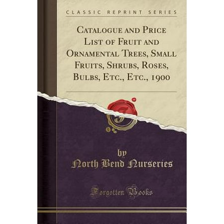 - Catalogue and Price List of Fruit and Ornamental Trees, Small Fruits, Shrubs, Roses, Bulbs, Etc., Etc., 1900 (Classic Reprint)