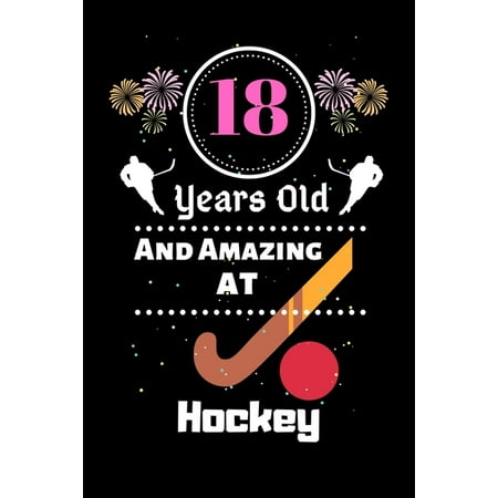 18 Years Old And Amazing At Hockey: Best Appreciation gifts notebook, Great for 18 years Hockey Appreciation/Thank You/ Birthday & Christmas