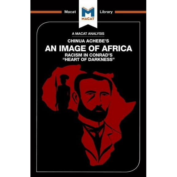 Macat Library An Analysis of Chinua Achebe's an Image of Africa: Racism in Conrad's Heart of Darkness, (Paperback)