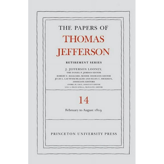 Papers of Thomas Jefferson: Retirement The Papers of Thomas Jefferson: Retirement Series, Volume 14: 1 February to 31 August 1819, Book 14, (Hardcover)