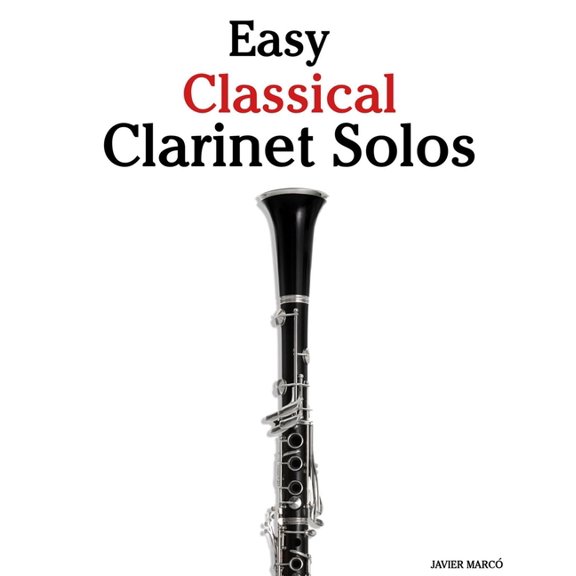 Easy Classical Clarinet Solos: Featuring music of Bach, Mozart, Beethoven, Vivaldi and Other Composers, (Paperback)
