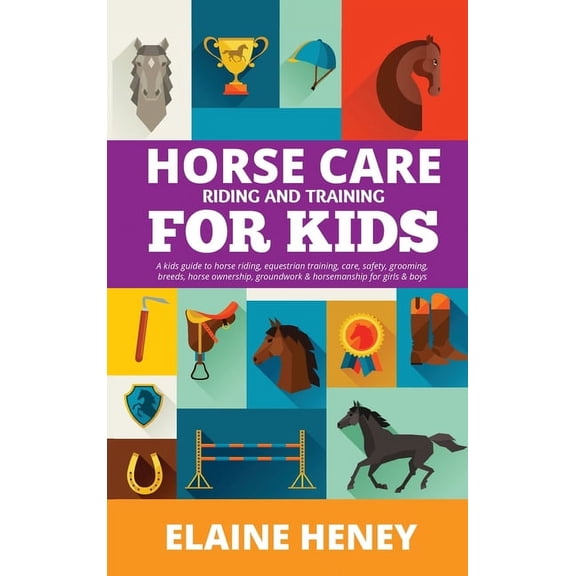 Horse Care, Riding & Training for Kids age 6 to 11 - A kids guide to horse riding, equestrian training, care, safety, gr, (Hardcover)