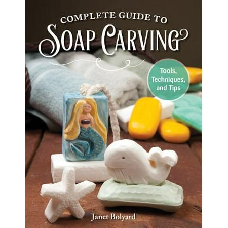 Complete Guide to Soap Carving : Tools, Techniques, and