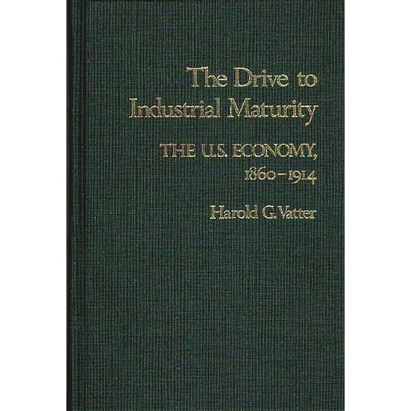 Contributions in Economics and Economic The Drive to Industrial Maturity: The U.S. Economy, 1860-1914, Book 13, (Hardcover)