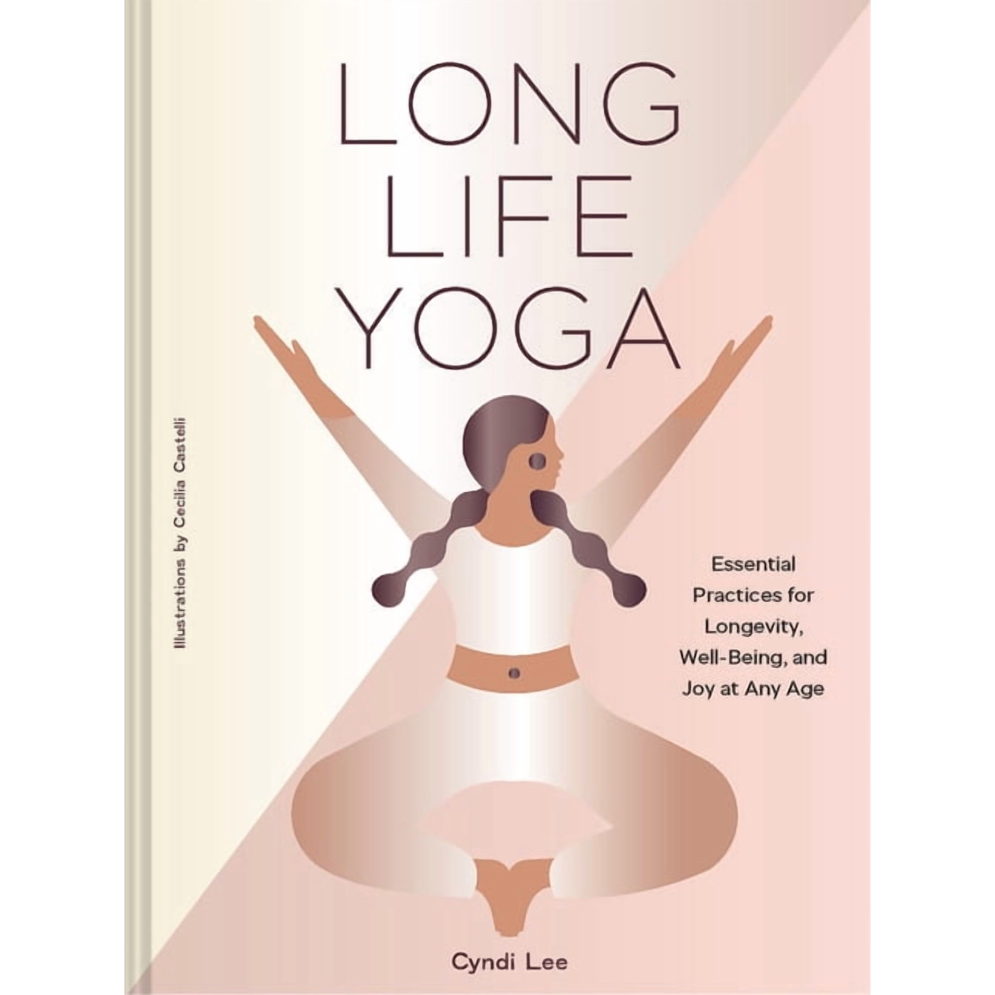 Long Life Yoga: Essential Practices for Longevity, Well-Being, and Joy at Any Age, (Hardcover)