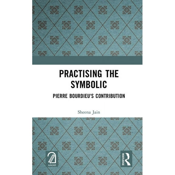 Practising the Symbolic: Pierre Bourdieu's Contribution, (Hardcover)