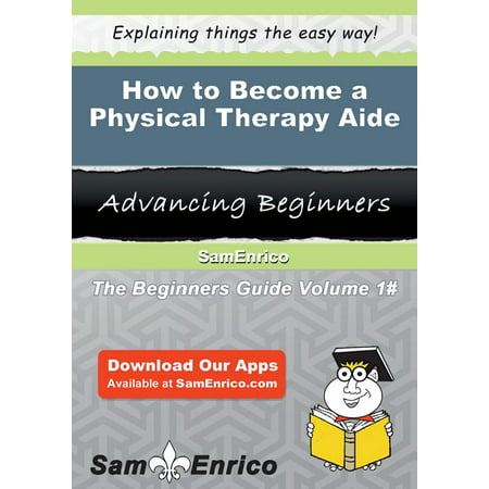 How to Become a Physical Therapy Aide - eBook (Best Physical Therapy Schools 2019)