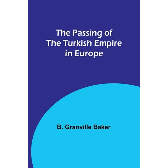 The Passing of the Turkish Empire in Europe, (Paperback)