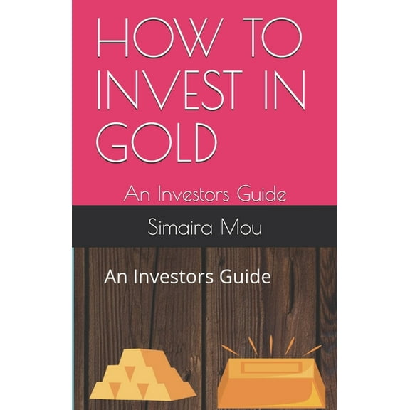 How to Invest in Gold: An Investors Guide (Paperback)