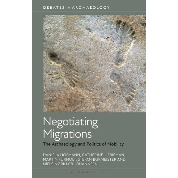 Debates in Archaeology Negotiating Migrations: The Archaeology and Politics of Mobility, (Paperback)