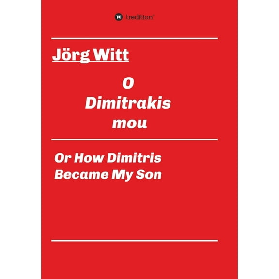 O Dimitrakis mou: or how Dimitris became my son Paperback 3347135725 9783347135727 Jrg Witt