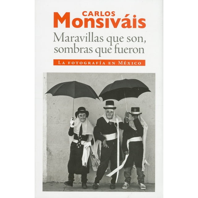 MARAVILLAS QUE SON, SOMBRAS QUE FUERON EDICIONES ERA CARLOS MONSIVAIS