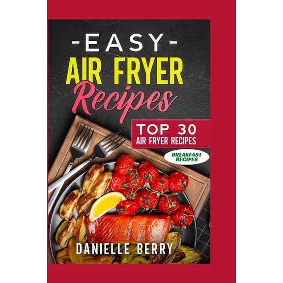 Easy Air Fryer Recipes: Top 30 Air Fryer Breakfast Recipes, (Paperback)