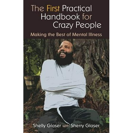 The First Practical Handbook for Crazy People : Making the Best of Mental