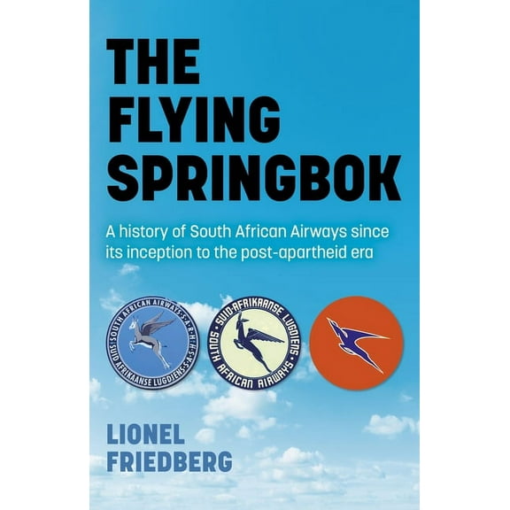 The Flying Springbok : A History of South African Airways Since Its Inception to the Post-Apartheid Era (Paperback)