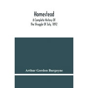 Homestead. A Complete History Of The Struggle Of July, 1892, Between The Carnegie Steel Company, Limited, And The Amalgamated Association Of Iron And Steel Workers (Paperback)