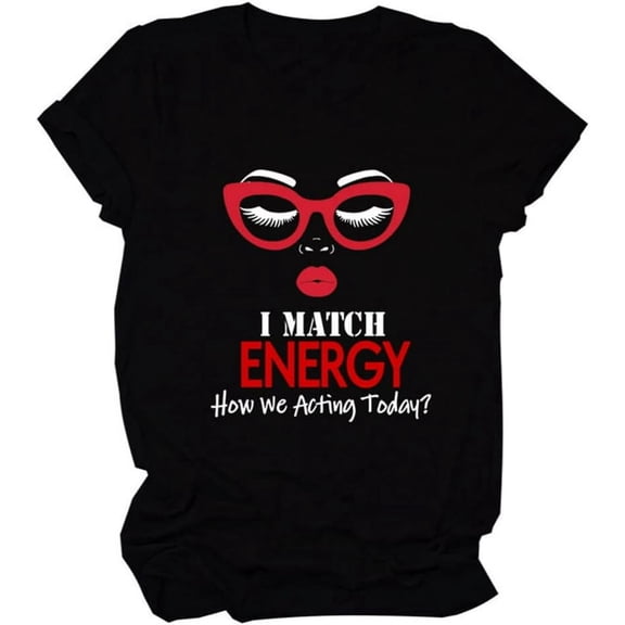 I Match Energy How We Acting Today Shirt Women Cute Graphic Funny Creative Graphic T-Shirt Short Sleeve Casual Tee Top