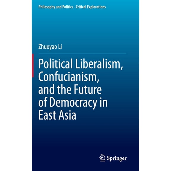 Philosophy and Politics - Critical Explo Political Liberalism, Confucianism, and the Future of Democracy in East Asia, Book 12, (Hardcover)