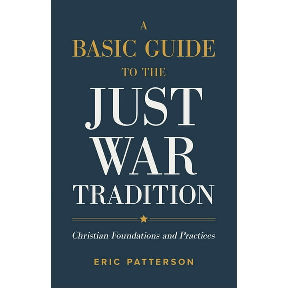 A Basic Guide to the Just War Tradition: Christian Foundations and Practices, (Paperback)