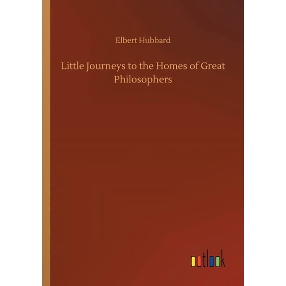 Little Journeys to the Homes of Great Philosophers