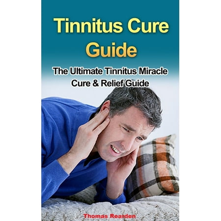 Tinnitus Cure Guide: The Ultimate Tinnitus Miracle Cure & Relief Guide -