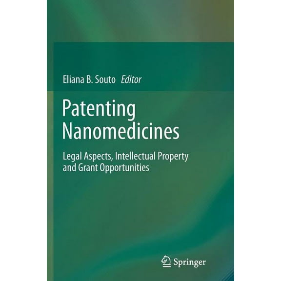 Patenting Nanomedicines: Legal Aspects, Intellectual Property and Grant Opportunities, (Paperback)