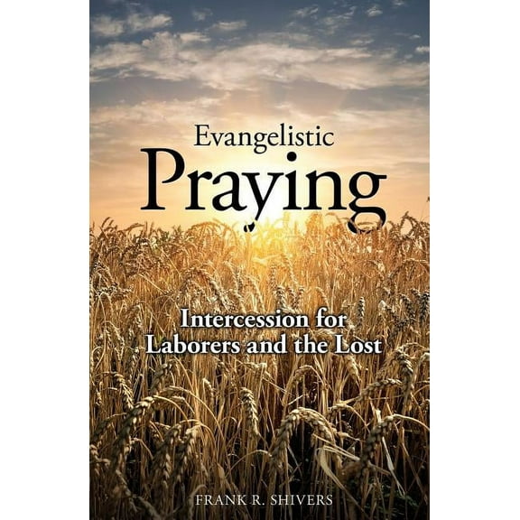 Evangelistic Praying: Intercession for Laborers and the Lost (Paperback)