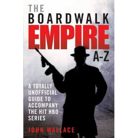 The Boardwalk Empire A-Z: A Totally Unofficial Guide to Accompany the Hit HBO Series